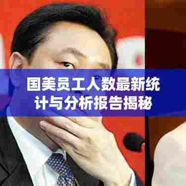 国美员工人数最新统计与分析报告揭秘