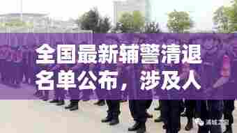 全国最新辅警清退名单公布，涉及人员众多，引发社会关注！