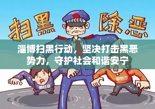 淄博扫黑行动，坚决打击黑恶势力，守护社会和谐安宁