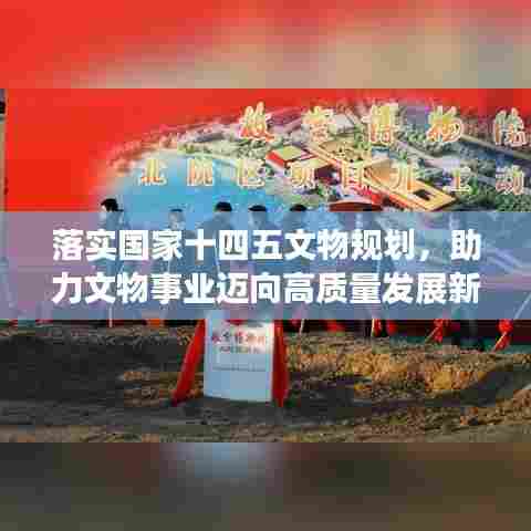 落实国家十四五文物规划，助力文物事业迈向高质量发展新阶段