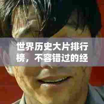 世界历史大片排行榜，不容错过的经典巨作！