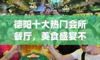 德阳十大热门会所餐厅，美食盛宴不容错过