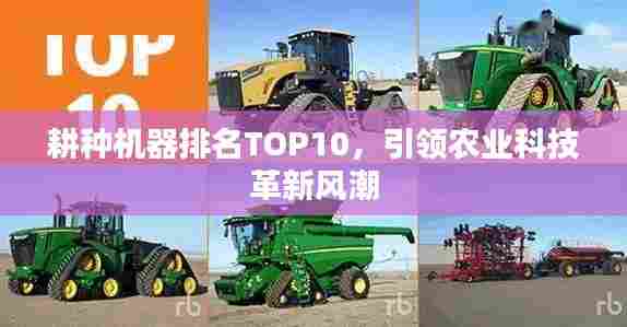 耕种机器排名TOP10，引领农业科技革新风潮