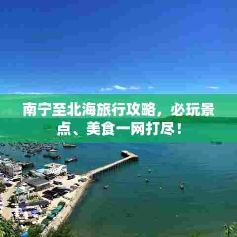 南宁至北海旅行攻略，必玩景点、美食一网打尽！