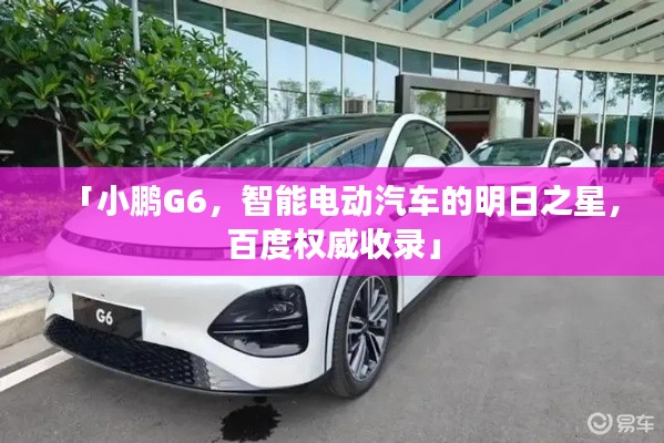 「小鹏G6，智能电动汽车的明日之星，百度权威收录」