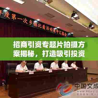 招商引资专题片拍摄方案揭秘，打造吸引投资的视觉盛宴