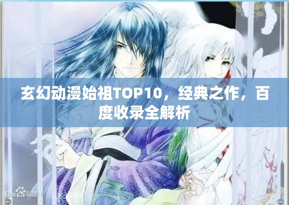 玄幻动漫始祖TOP10，经典之作，百度收录全解析