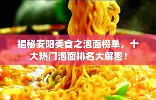 揭秘安阳美食之泡面榜单，十大热门泡面排名大解密！