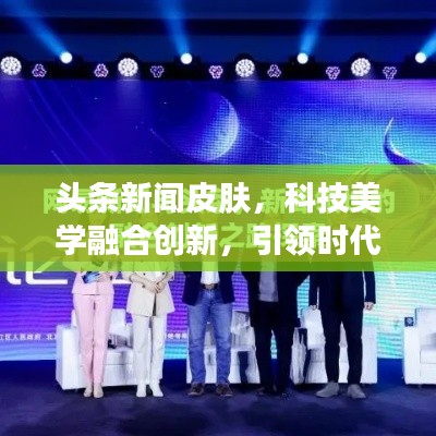 头条新闻皮肤，科技美学融合创新，引领时代潮流新风尚