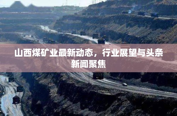 山西煤矿业最新动态，行业展望与头条新闻聚焦
