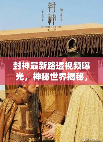 封神最新路透视频曝光，神秘世界揭秘，引人瞩目！